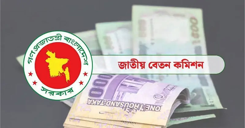 নির্দিষ্ট সময়ের মধ্যে প্রতিবেদন দাখিল করবে বেতন কমিশন